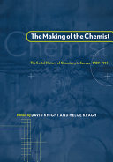 The making of the chemist : the social history of chemistry in Europe, 1789 - 1914 /