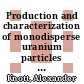 Production and characterization of monodisperse uranium particles for nuclear safeguards application [E-Book] /
