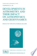 Developments in Astrometry and Their Impact on Astrophysics and Geodynamics [E-Book] : Proceedings of the 156th Symposium of the International Astronomical Union Held in Shanghai, China, September 15–19, 1992 /