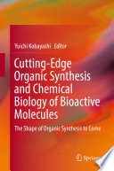 Cutting-Edge Organic Synthesis and Chemical Biology of Bioactive Molecules [E-Book] : The Shape of Organic Synthesis to Come /