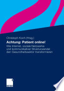 Achtung: Patient online! [E-Book] : Wie Internet, soziale Netzwerke und kommunikativer Strukturwandel den Gesundheitssektor transformieren /