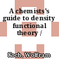A chemists's guide to density functional theory /