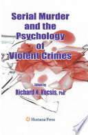Serial Murder and the Psychology of Violent Crimes [E-Book] /