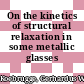 On the kinetics of structural relaxation in some metallic glasses /
