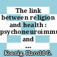The link between religion and health : psychoneuroimmunology and the faith factor [E-Book] /