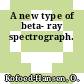A new type of beta- ray spectrograph.