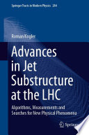 Advances in Jet Substructure at the LHC [E-Book] : Algorithms, Measurements and Searches for New Physical Phenomena /