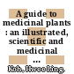 A guide to medicinal plants : an illustrated, scientific and medicinal approach [E-Book] /