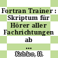 Fortran Trainer : Skriptum für Hörer aller Fachrichtungen ab 1. Semester.