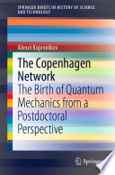 The Copenhagen Network [E-Book] : The Birth of Quantum Mechanics from a Postdoctoral Perspective /