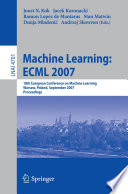 Machine Learning: ECML 2007 [E-Book] : 18th European Conference on Machine Learning, Warsaw, Poland, September 17-21, 2007. Proceedings /