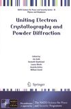 Uniting electron crystallography and powder diffraction : [proceedings of the NATO Advanced Study Institute on Uniting Electron Crystallography and Powder Diffraction ; an Essential Contribution to the Fight against Terrorism, Erice, Italy, 2-12 June 2011] /