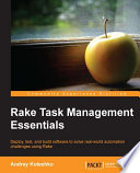 Rake task management essentials : deploy, test, and build software to solve real-world automation challenges using rake [E-Book] /