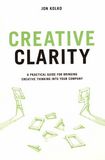 Creative clarity : a practical guide for bringing creativity into your company /