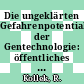 Die ungeklärten Gefahrenpotentiale der Gentechnologie: öffentliches Fachsymposium : Dokumentation : Heidelberg, 07.03.86-09.03.86.