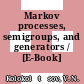 Markov processes, semigroups, and generators / [E-Book]