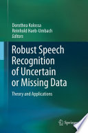 Robust Speech Recognition of Uncertain or Missing Data [E-Book] : Theory and Applications /