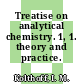 Treatise on analytical chemistry. 1, 1. theory and practice.