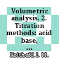 Volumetric analysis. 2. Titration methods: acid base, precipitation, and complex formation reactions /
