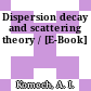 Dispersion decay and scattering theory / [E-Book]