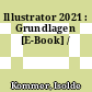 Illustrator 2021 : Grundlagen [E-Book] /