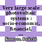 Very large scale photovoltaic systems : socio-economic, financial, technical and environmental aspects /