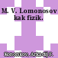 M. V. Lomonosov kak fizik.
