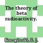 The theory of beta radioactivity.