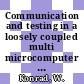 Communication and testing in a loosely coupled multi microcomputer system : Paper : ACM workshop on microcomputing : München, 24.10.79-25.10.79.