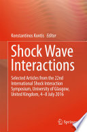 Shock Wave Interactions [E-Book] : Selected Articles from the 22nd International Shock Interaction Symposium, University of Glasgow, United Kingdom, 4-8 July 2016 /