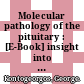 Molecular pathology of the pituitary : [E-Book] insight into pituitary structure and its role in health and disease /