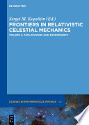 Frontiers in relativistic celestial mechanics. Volume 2, Applications and experiments [E-Book] /