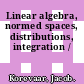 Linear algebra, normed spaces, distributions, integration /