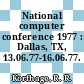 National computer conference 1977 : Dallas, TX, 13.06.77-16.06.77.
