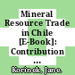 Mineral Resource Trade in Chile [E-Book]: Contribution to Development and Policy Implications /