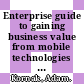 Enterprise guide to gaining business value from mobile technologies / [E-Book]