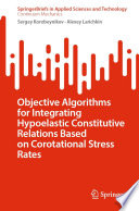 Objective Algorithms for Integrating Hypoelastic Constitutive Relations Based on Corotational Stress Rates [E-Book] /