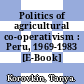 Politics of agricultural co-operativism : Peru, 1969-1983 [E-Book] /