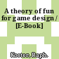 A theory of fun for game design / [E-Book]