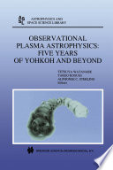 Observational Plasma Astrophysics: Five Years of Yohkoh and Beyond [E-Book] /