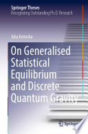 On Generalised Statistical Equilibrium and Discrete Quantum Gravity [E-Book] /