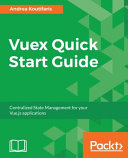 Vuex quick start guide : centralized state management for your Vue.js applications [E-Book] /