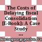 The Costs of Delaying fiscal Consolidation [E-Book]: A Case Study for Greece /