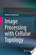 Image Processing with Cellular Topology [E-Book] /