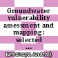 Groundwater vulnerability assessment and mapping : selected papers from the Groundwater Vulnerability Assessment and Mapping International Conference : Ustrón, Poland, 2004 [E-Book] /