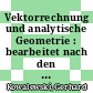 Vektorrechnung und analytische Geometrie : bearbeitet nach den Vorlesungen /
