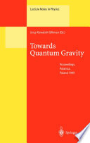 Towards Quantum Gravity [E-Book] : Proceeding of the XXXV International Winter School on Theoretical Physics Held in Polanica, Poland, 2–11 February 1999 /