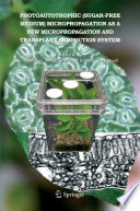 Photoautotrophic (sugar-free medium) Micropropagation as a New Micropropagation and Transplant Production System [E-Book] /