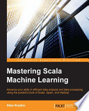 Mastering Scala machine learning : advance your skills in efficient data analysis and data processing using the powerful tools of Scala, Spark, and Hadoop [E-Book] /