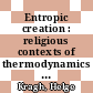 Entropic creation : religious contexts of thermodynamics and cosmology [E-Book] /